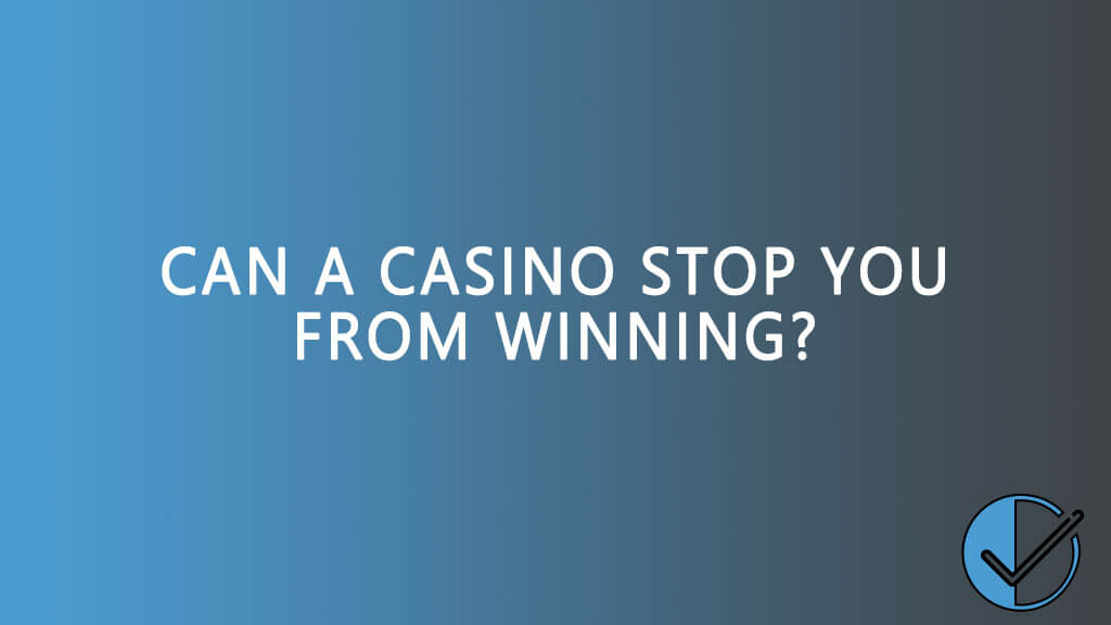 Can a casino stop you from winning?