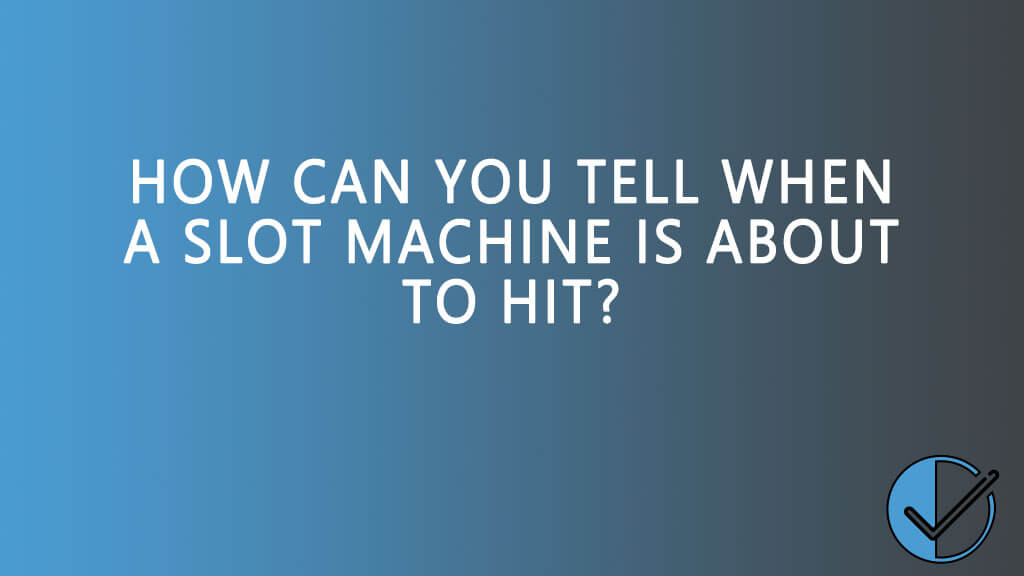 How can you tell when a slot machine is about to hit?