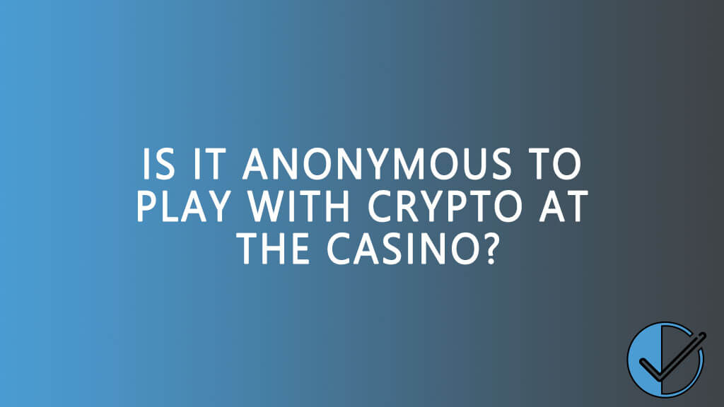 Is it anonymous to play with crypto at the casino?