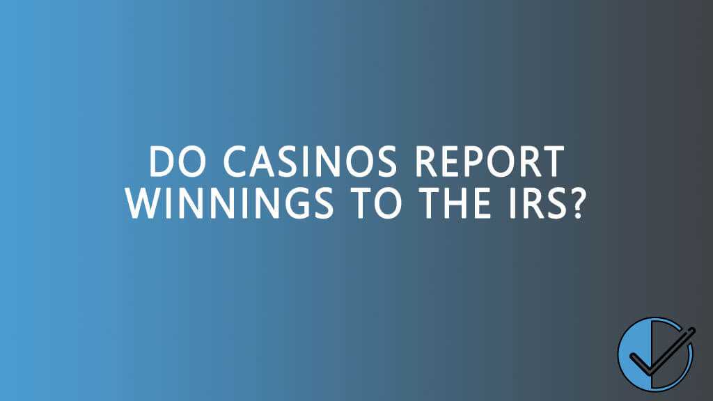 Do casinos report winnings to the IRS?