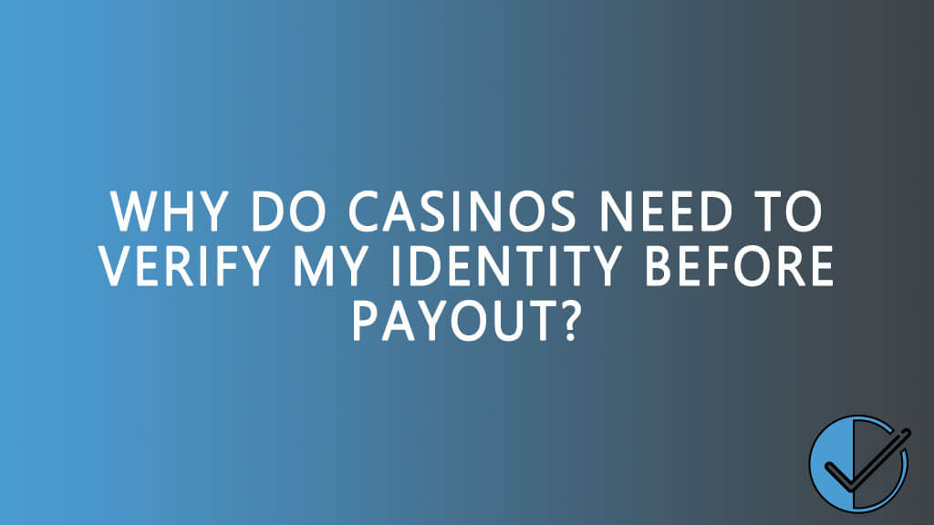 Why do casinos need to verify my identity before payout?