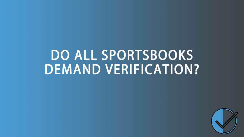 Do all sportsbooks demand verification?