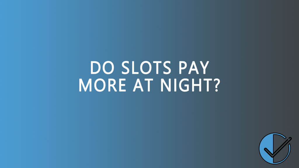 Do slots pay more at night