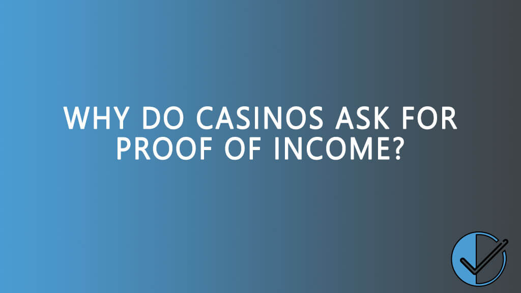 Why do casinos ask for proof of income?