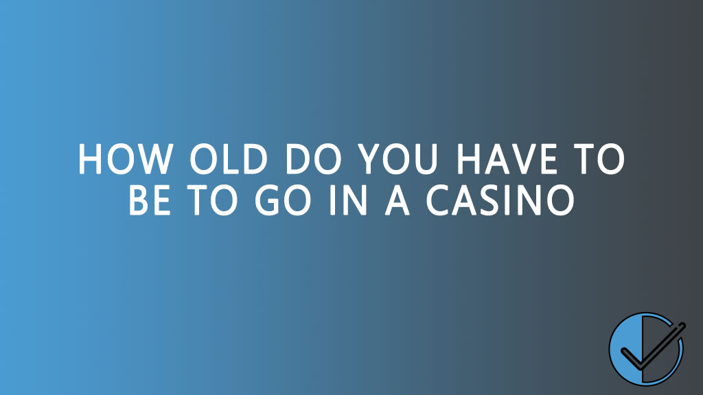 How old do you have to be to go in a casino